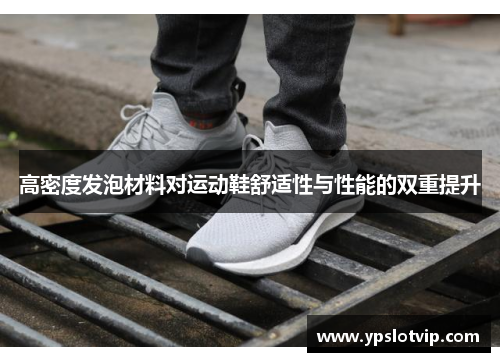 高密度发泡材料对运动鞋舒适性与性能的双重提升